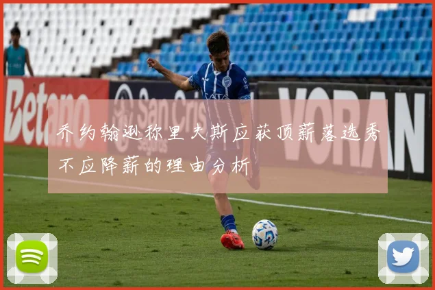 乔约翰逊称里夫斯应获顶薪落选秀不应降薪的理由分析